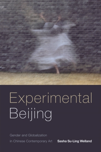 Book cover of: Experimental Beijing. By: Sasha Su-Ling Welland