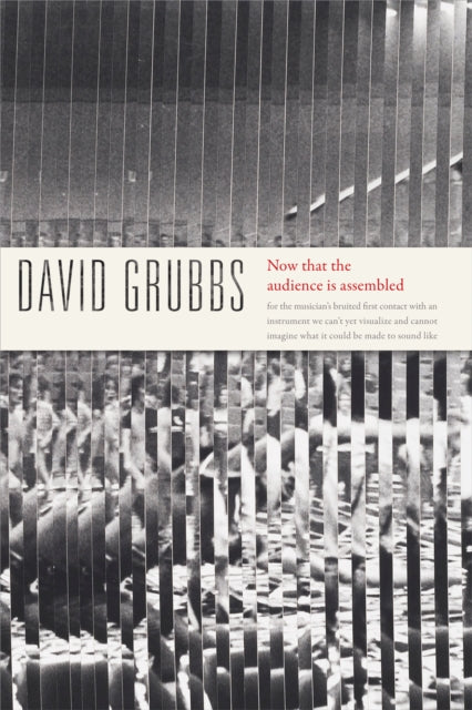 Book cover of: Now That the Audience Is Assembled. By: David Grubbs
