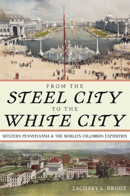 Book cover of: From the Steel City to the White City. By: Zachary L. Brodt