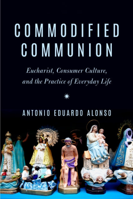 Book cover of: Commodified Communion. By: Antonio Eduardo Alonso