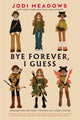Book cover of: Bye Forever, I Guess. By: Jodi Meadows