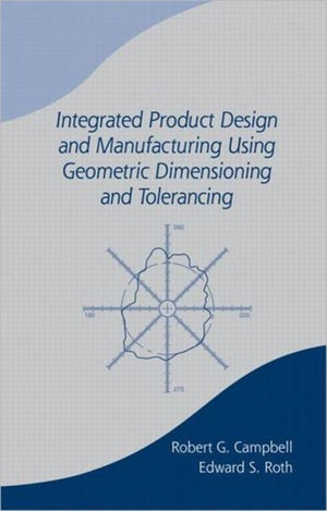 Integrated Product Design and Manufacturing Using Geometric Dimensioning and Tolerancing
