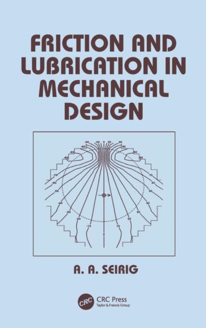 Book cover of: Friction and Lubrication in Mechanical Design. By: Shirley Seireg
