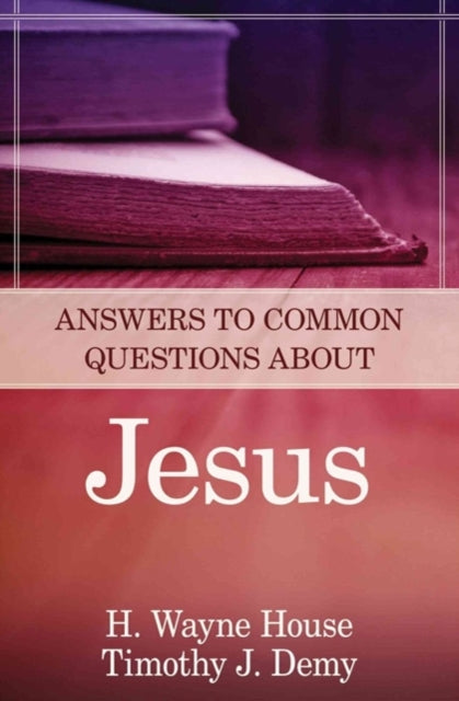 Book cover of: Answers to Common Questions About Jesus. By: H. Wayne House