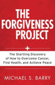 Book cover of: Forgiveness Project – The Startling Discovery of How to Overcome Cancer, Find Health, and Achieve Peace. By: Michael S. Barry