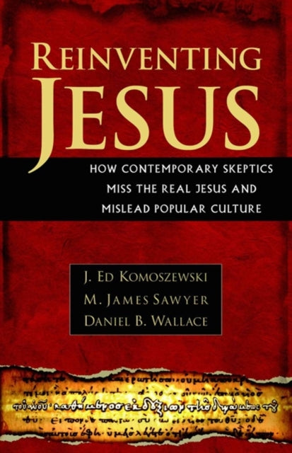 Book cover of: Reinventing Jesus – How Contemporary Skeptics Miss the Real Jesus and Mislead Popular Culture. By: J. Ed Komoszewski