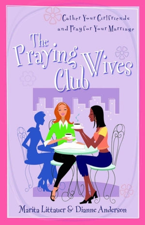Praying Wives Club – Gather Your Girlfriends and Pray for Your Marriage