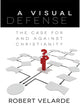 Book cover of: Visual Defense – The Case for and Against Christianity. By: Robert Velarde