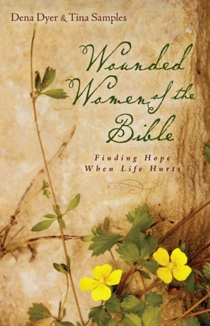 Book cover of: Wounded Women of the Bible – Finding Hope When Life Hurts. By: Dena Dyer
