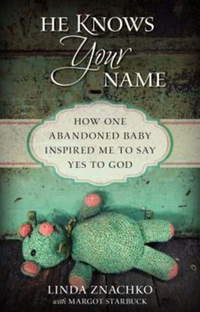 Book cover of: He Knows Your Name – How One Abandoned Baby Inspired Me to Say Yes to God. By: Linda Znachko