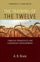 Book cover of: Training of the Twelve – Timeless Principles for Leadership Development. By: A. B. Bruce
