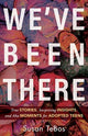 Book cover of: We`ve Been There – True Stories, Surprising Insights, and Aha Moments for Adopted Teens. By: Susan Tebos