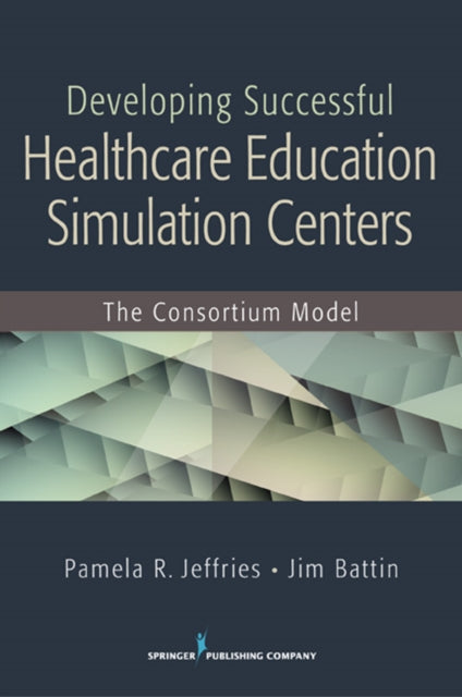 Book cover of: Developing Successful Health Care Education Simulation Centers. By: Pamela R. Jeffries