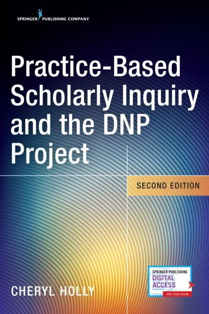 Book cover of: Practice-Based Scholarly Inquiry and the DNP Project. By: Cheryl Holly