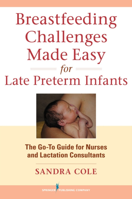 Book cover of: Breastfeeding Challenges Made Easy for Late Preterm Infants. By: Sandra Cole