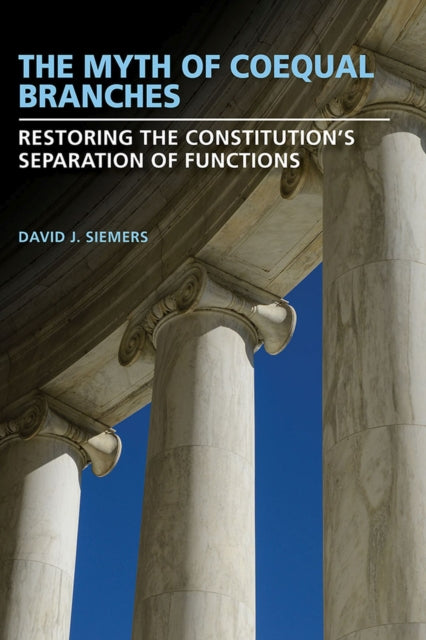 Book cover of: Myth of Coequal Branches. By: David J. Siemers