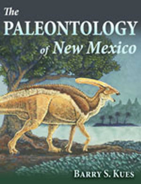 Book cover of: Paleontology of New Mexico. By: Barry S. Kues