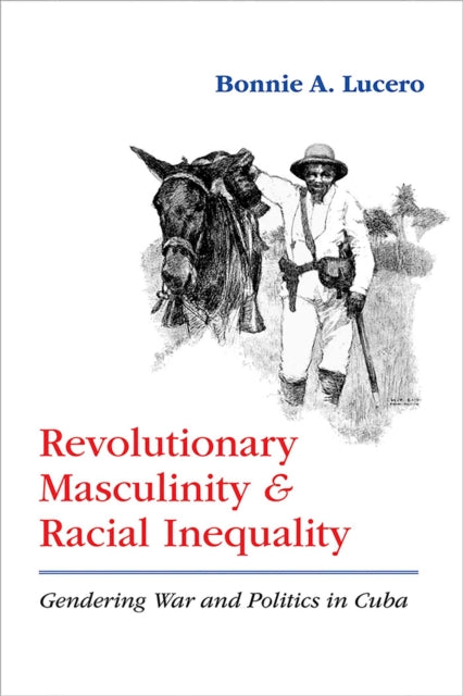 Book cover of: Revolutionary Masculinity and Racial Inequality. By: Bonnie A. Lucero