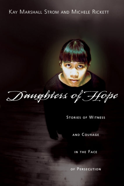 Book cover of: Daughters of Hope – Stories of Witness Courage in the Face of Persecution. By: Kay Marshall Strom