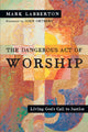 Book cover of: Dangerous Act of Worship – Living God`s Call to Justice. By: Mark Labberton