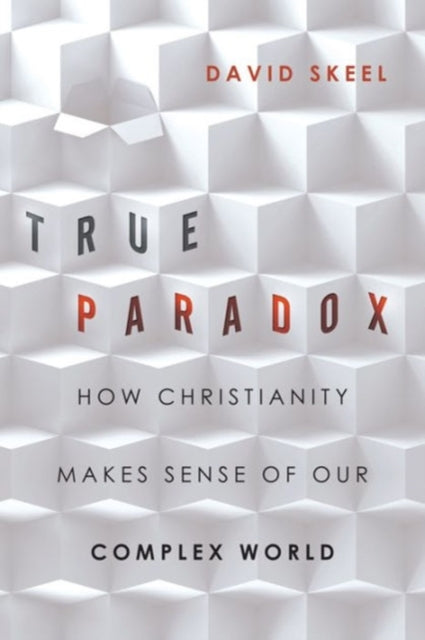 Book cover of: True Paradox – How Christianity Makes Sense of Our Complex World. By: Skeel, David A. Jr