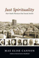 Book cover of: Just Spirituality – How Faith Practices Fuel Social Action. By: Mae Elise Cannon