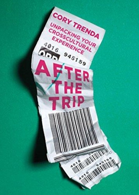 Book cover of: After the Trip – Unpacking Your Crosscultural Experience. By: Cory Trenda