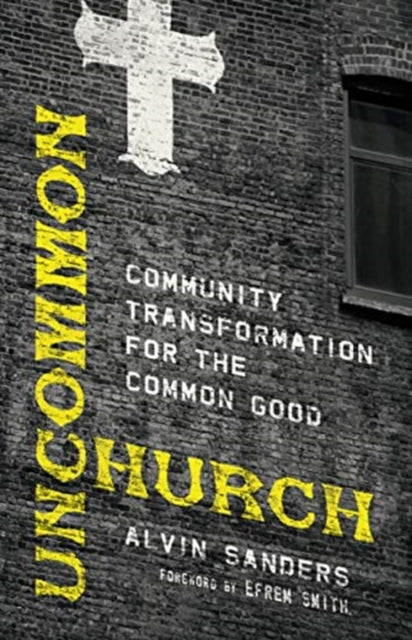 Book cover of: Uncommon Church – Community Transformation for the Common Good. By: Alvin Sanders