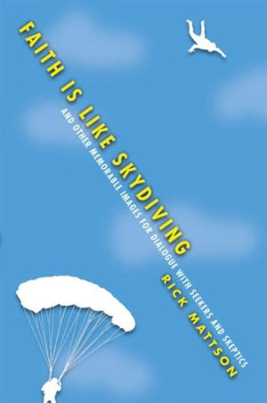 Faith Is Like Skydiving – And Other Memorable Images for Dialogue with Seekers and Skeptics
