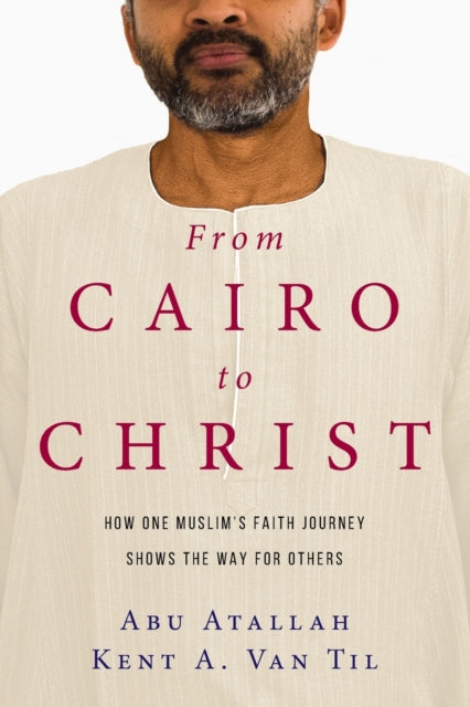 Book cover of: From Cairo to Christ – How One Muslim`s Faith Journey Shows the Way for Others. By: Abu Atallah