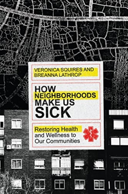 Book cover of: How Neighborhoods Make Us Sick – Restoring Health and Wellness to Our Communities. By: Veronica Squires
