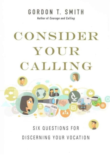 Book cover of: Consider Your Calling – Six Questions for Discerning Your Vocation. By: Gordon T. Smith