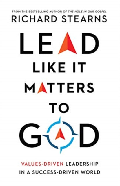 Book cover of: Lead Like It Matters to God – Values–Driven Leadership in a Success–Driven World. By: Richard Stearns