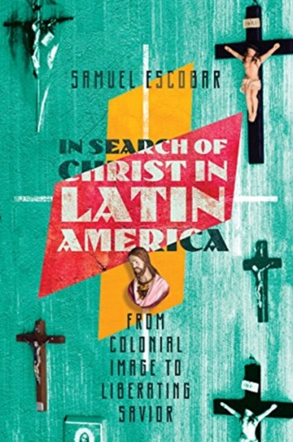 Book cover of: In Search of Christ in Latin America – From Colonial Image to Liberating Savior. By: Samuel Escobar