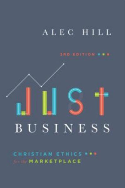 Book cover of: Just Business – Christian Ethics for the Marketplace. By: Alec Hill