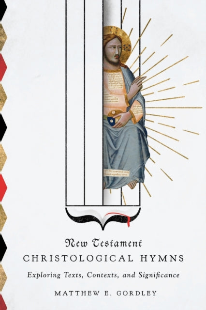 Book cover of: New Testament Christological Hymns – Exploring Texts, Contexts, and Significance. By: Matthew E. Gordley