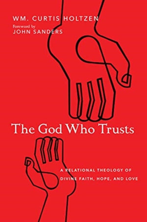 God Who Trusts – A Relational Theology of Divine Faith, Hope, and Love