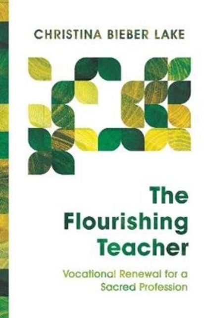 Book cover of: Flourishing Teacher – Vocational Renewal for a Sacred Profession. By: Christina Bieber Lake