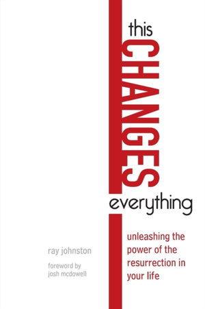 This Changes Everything – Unleashing the Power of the Resurrection in Your Life