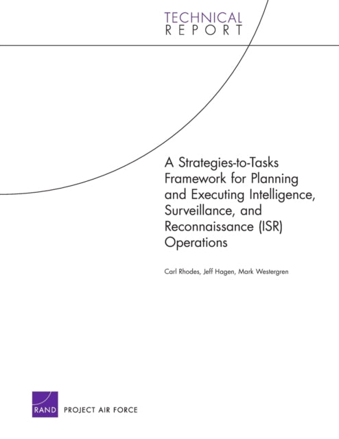 Book cover of: Strategies-to-tasks Framework for Planning and Executing Intelligence, Surveillance, and Reconnaissance (ISR) Operations. By: Carl Rhodes