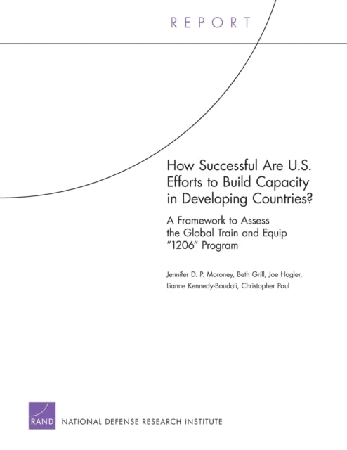 Book cover of: How Successful are U.S. Efforts to Build Capacity in Developing Countries? A Framework to Assess the Global Train and Equip "1206" Program. By: Jennifer D. P. Moroney