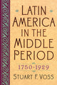Book cover of: Latin America in the Middle Period, 1750D1929. By: Stuart F. Voss