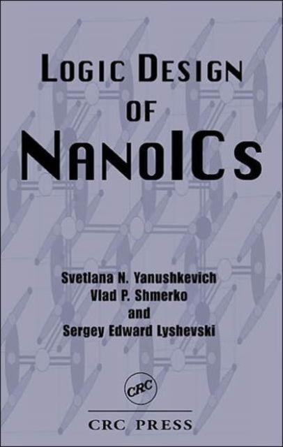 Book cover of: Logic Design of NanoICS. By: Svetlana N. Yanushkevich