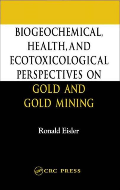 Book cover of: Biogeochemical, Health, and Ecotoxicological Perspectives on Gold and Gold Mining. By: Ronald Eisler