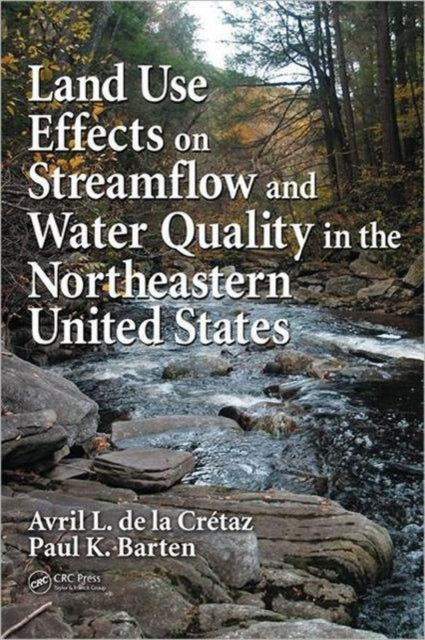 Book cover of: Land Use Effects on Streamflow and Water Quality in the Northeastern United States. By: Avril L. de la Cretaz, Avril L. de la Crétaz