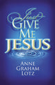 Book cover of: Just Give Me Jesus. By: Anne Graham Lotz