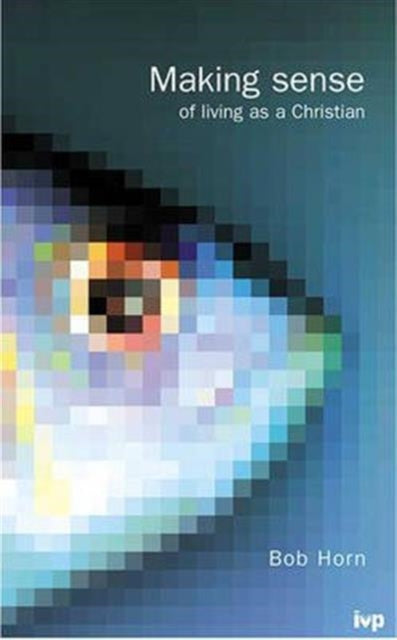 Book cover of: Making Sense of Living as a Christian. By: Bob Horn