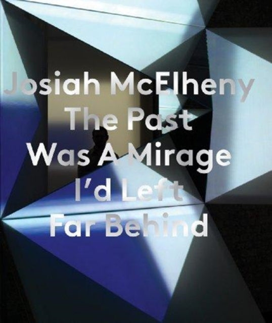 Book cover of: Josiah McElheny: The Past Was A Mirage I'd Left Far Behind. By: Josiah McElheny