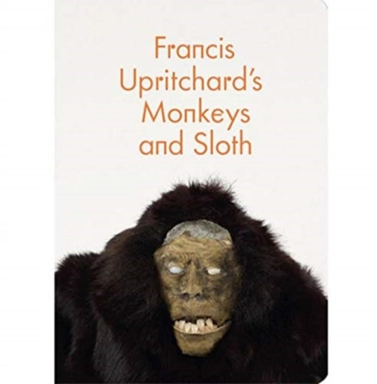 Book cover of: Francis Upritchard's Monkeys and Sloth. By: Francis Upritchard