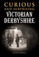 Book cover of: Curious and Surprising Victorian Derbyshire. By: Glyn Jones